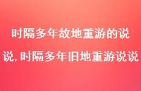 时隔多年旧地重游说说(100句)