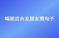 喝粥适合发朋友圈句子【100句精选短句合集】 喝粥适合发朋友圈句子【100句精选短句合集】