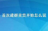 建群卖货开始怎么说【100句精选短句合集】