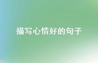 描写心情好的句子45句汇总 描写心情好的句子45句汇总