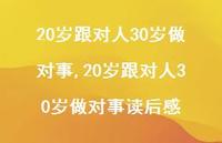 20岁跟对人30岁做对事读后感【100句文案精选】 20岁跟对人30岁做对事读后感【100句文案精选】