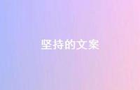 坚持的文案【100句精选短句合集】 坚持的文案【100句精选短句合集】