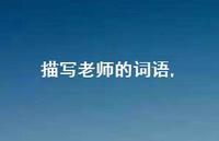 描写老师的词语【100句文案精选】 描写老师的词语【100句文案精选】
