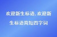 欢迎新生标语简短四字词【精品文案100句】
