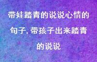 带孩子出来踏青的说说【100句文案】 带孩子出来踏青的说说【100句文案】