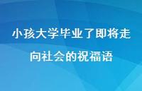 小孩大学毕业了即将走向社会的祝福语合集70句精选 小孩大学毕业了即将走向社会的祝福语合集70句精选