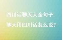 聊天用四川话怎么说?【100句文案精选】 聊天用四川话怎么说?【100句文案精选】