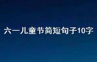 六一儿童节简短句子10字63句汇总