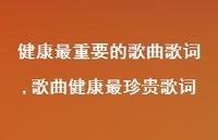 歌曲健康最珍贵歌词(100句) 歌曲健康最珍贵歌词(100句)