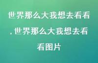 世界那么大我想去看看图片【精选100句】 世界那么大我想去看看图片【精选100句】
