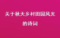 关于秋天乡村田园风光的诗词(精选41句) 关于秋天乡村田园风光的诗词(精选41句)