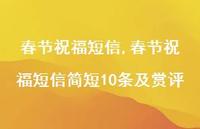 春节祝福短信简短10条及赏评【100句文案精选】 春节祝福短信简短10条及赏评【100句文案精选】