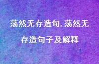 荡然无存造句子及解释【100句文案精选】 荡然无存造句子及解释【100句文案精选】