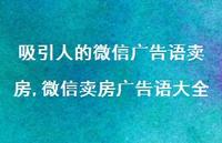 微信卖房广告语大全(100句) 微信卖房广告语大全(100句)