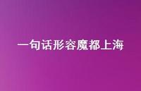 一句话形容魔都上海【100句精选短句合集】
