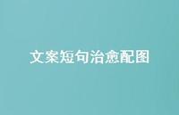 文案短句治好配图67句汇总 文案短句治好配图67句汇总