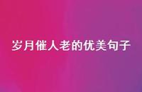 岁月催人老的优美句子56句汇总 岁月催人老的优美句子56句汇总