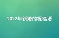 2022年新婚的祝福语合集61句精选 2022年新婚的祝福语合集61句精选
