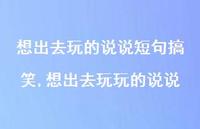 想出去玩玩的说说【精选100句】 想出去玩玩的说说【精选100句】