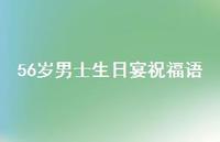 56岁男士生日宴祝福语合集62句精选 56岁男士生日宴祝福语合集62句精选