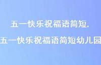 五一快乐祝福语简短幼儿园【精品文案100句】