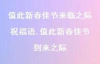 值此新春佳节到来之际【100句文案精选】 值此新春佳节到来之际【100句文案精选】