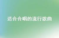 适合合唱的流行歌曲38句汇总 适合合唱的流行歌曲38句汇总