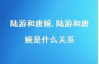 陆游和唐婉是什么关系【100句文案精选】