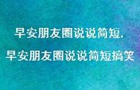 早安朋友圈说说简短搞笑【100句文案】 早安朋友圈说说简短搞笑【100句文案】
