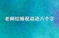老师结婚祝福语八个字合集65句精选