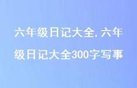 六年级日记大全300字写事【100句文案精选】 六年级日记大全300字写事【100句文案精选】