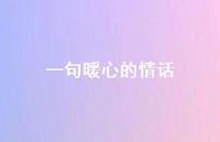 一句暖心的情话68句汇总
