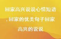 回家的优美句子回家高兴的说说(100句) 回家的优美句子回家高兴的说说(100句)