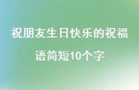 祝朋友生日快乐的祝福语简短10个字合集40句精选