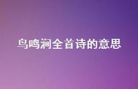 鸟鸣涧全首诗的意思(精选68句) 鸟鸣涧全首诗的意思(精选68句)