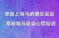 草原骑马说说心情短语(100句) 草原骑马说说心情短语(100句)