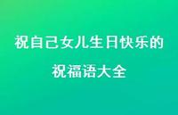 祝自己女儿生日快乐的祝福语大全合集71句精选 祝自己女儿生日快乐的祝福语大全合集71句精选