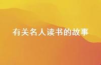 有关名人读书的故事43句汇总 有关名人读书的故事43句汇总