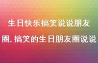 搞笑的生日朋友圈说说【精选100句】