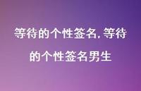 等待的个性签名男生【精品文案100句】
