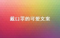 戴口罩的可爱文案【100句精选短句合集】 戴口罩的可爱文案【100句精选短句合集】