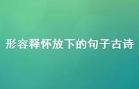形容释怀放下的句子古诗44句汇总 形容释怀放下的句子古诗44句汇总