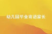 幼儿园毕业寄语家长53句汇总