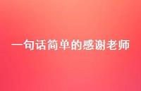 一句话简单的感谢老师38句汇总