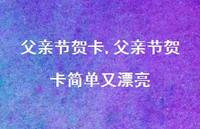 父亲节贺卡简单又漂亮【100句文案精选】 父亲节贺卡简单又漂亮【100句文案精选】