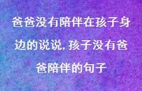 孩子没有爸爸陪伴的句子(100句) 孩子没有爸爸陪伴的句子(100句)