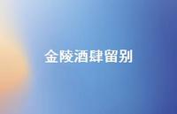 金陵酒肆留别45句汇总 金陵酒肆留别45句汇总
