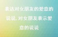 对女朋友表示爱意的说说(100句) 对女朋友表示爱意的说说(100句)