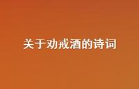 关于劝戒酒的诗词(精选61句) 关于劝戒酒的诗词(精选61句)