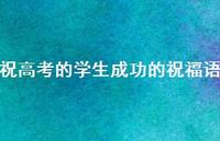 祝高考的学生成功的祝福语51句汇总 祝高考的学生成功的祝福语51句汇总